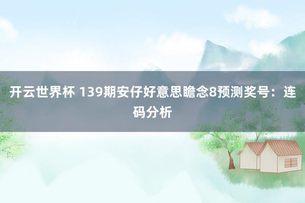 开云世界杯 139期安仔好意思瞻念8预测奖号:连码分析