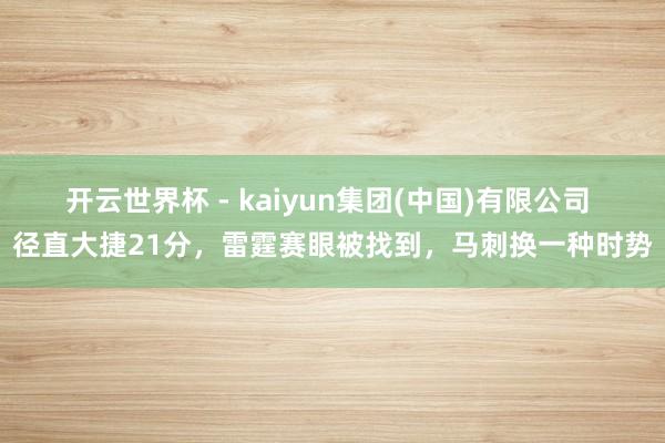 开云世界杯 - kaiyun集团(中国)有限公司 径直大捷21分,雷霆赛眼被找到,马刺换一种时势