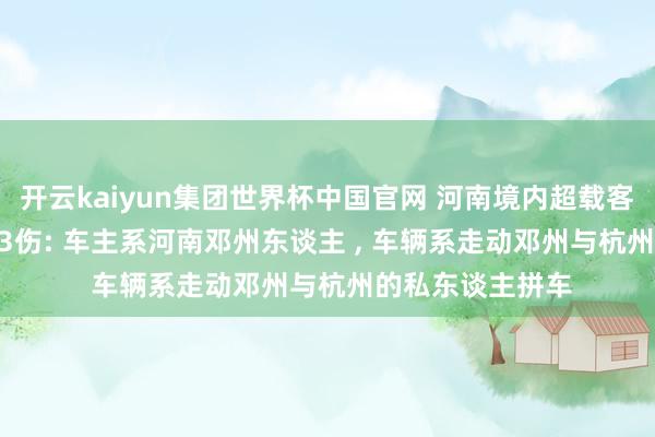 开云kaiyun集团世界杯中国官网 河南境内超载客车追尾, 致13死3伤: 车主系河南邓州东谈主 , 车辆系走动邓州与杭州的私东谈主拼车