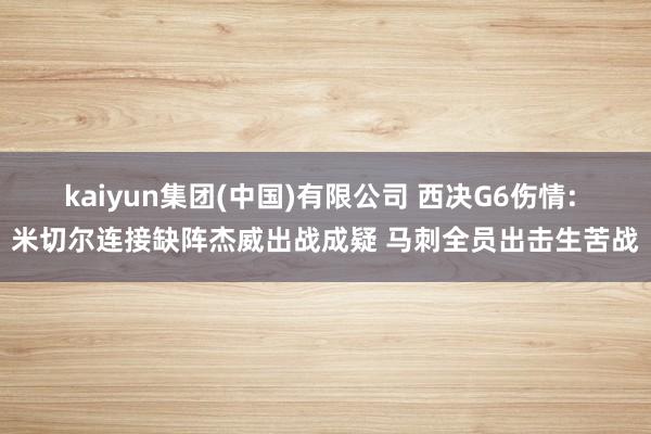 kaiyun集团(中国)有限公司 西决G6伤情: 米切尔连接缺阵杰威出战成疑 马刺全员出击生苦战