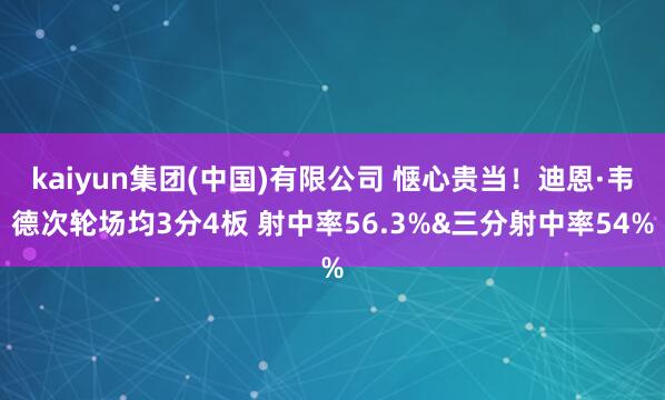 kaiyun集团(中国)有限公司 惬心贵当！迪恩·韦德次轮场均3分4板 射中率56.3%&三分射中率54%