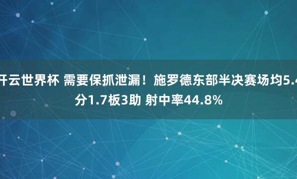 开云世界杯 需要保抓泄漏！施罗德东部半决赛场均5.4分1.7板3助 射中率44.8%