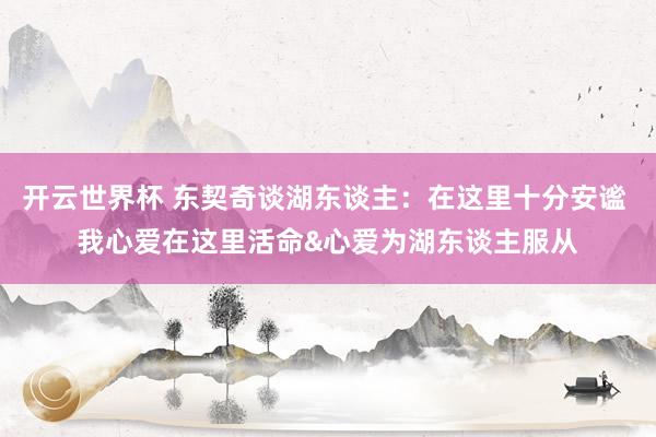 开云世界杯 东契奇谈湖东谈主：在这里十分安谧 我心爱在这里活命&心爱为湖东谈主服从