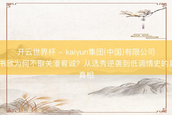 开云世界杯 - kaiyun集团(中国)有限公司 虞书欣为何不取关潘宥诚？从选秀逆袭到低调情史的真相